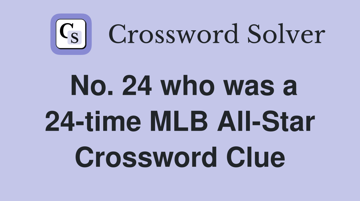 No. 24 who was a 24time MLB AllStar Crossword Clue Answers